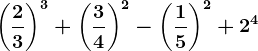 \left (\frac23 \right )^3+\left (\frac34 \right )^2-\left ( \frac15 \right )^2+2^4