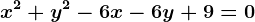 x^2+y^2-6x-6y+9=0