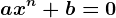 ax^n+b=0