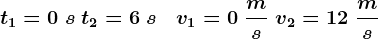 t1=0\;s\;t2=6\;s\;\;\; v1=0\;\fracms\;v2=12\;\fracms