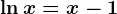\ln x=x-1