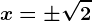 x=\pm \sqrt2