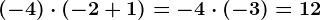 (-4)\cdot (-2+1)=-4\cdot (-3)=12