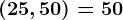 (25,50)=50