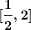 [\frac12,2]