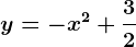 y=-x^2+\frac32