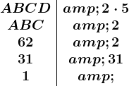 \beginarray c|c ABCD&2\cdot5 \\ ABC&2 \\ 62&2 \\ 31&31 \\ 1&\\ \endarray