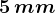 5\, mm