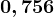 0,756