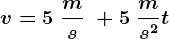 v=5\;\fracms\;+5\;\fracms^2t