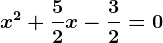 x^2+\frac52x-\frac32=0