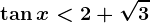 \tan x<2+\sqrt3