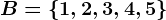 B=\left \ 1,2,3,4,5 \right \