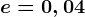 e=0,04