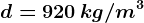 d = 920 \, kg/m^3