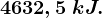 4632,5 \; kJ.