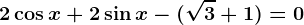 2\cos x+2\sin x-(\sqrt3+1)=0
