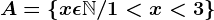A = \left \ x\epsilon \mathbbN/ 1<x<3 \right \