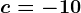 c=-10