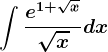 \int\frace^1+\sqrtx\sqrtxdx