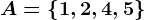 A=\left \ 1,2,4,5 \right \