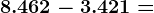 8.462-3.421 =