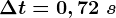 \Delta t=0,72\;s