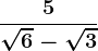 \frac5\sqrt6-\sqrt3