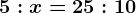 5 : x = 25 : 10