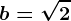 b=\sqrt2