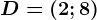 D=(2;8)