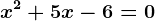 x^2+5x-6=0