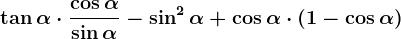 \tan\alpha\cdot \frac\cos\alpha\sin\alpha-\sin^2\alpha+\cos\alpha\cdot \left ( 1-\cos\alpha \right )