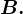 B.
