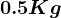 0.5 Kg