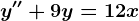 y''+9y=12x