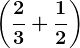 \left ( \frac23 + \frac12 \right )