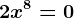 2x^8=0