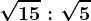 \sqrt15:\sqrt5