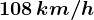 108\, km/h