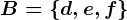 B=\d,e,f\