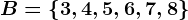 B= \left \ 3,4,5,6,7,8 \right \