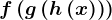 f\left ( g\left ( h\left ( x \right ) \right ) \right )