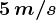 5\, m/s