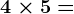 4\times 5=