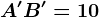 A'B'=10