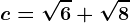 c=\sqrt6+\sqrt8