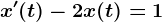 x'(t)-2x(t)=1