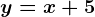 y=x+5
