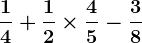 \frac14+\frac12\times \frac45-\frac38